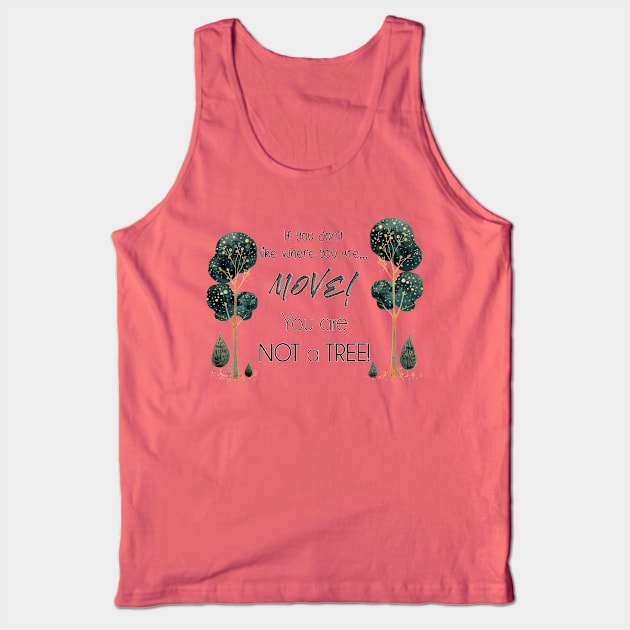 Move! You Are Not a Tree Tank Top by Tannaidhe's Designs